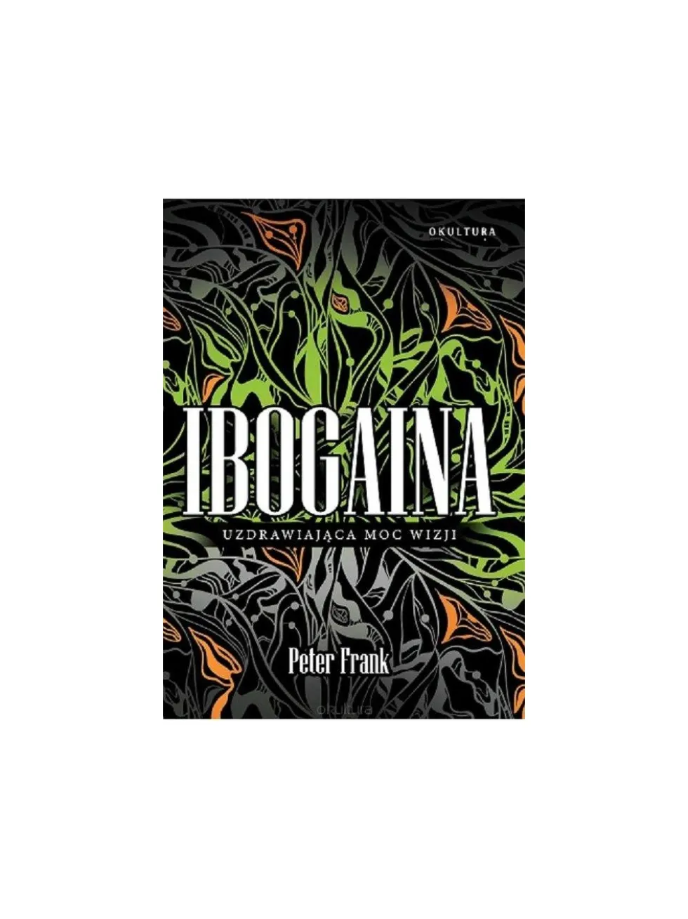 Ibogaina - Uzdrawiająca Moc Wizji - Peter Frank