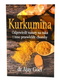 Kurkumina. Odpowiedź natury na raka i inne przewlekłe choroby - dr Ajay Goel
