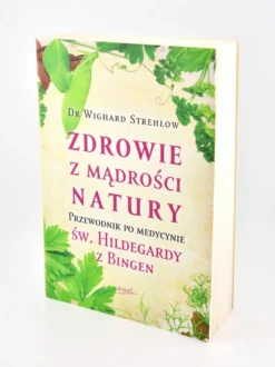 Zdrowie z mądrości natury. Przewodnik po medycynie św. Hildegardy z Bingen